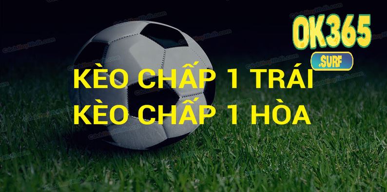 Những trường hợp xuất hiện của kèo chấp 1 trái là sao?